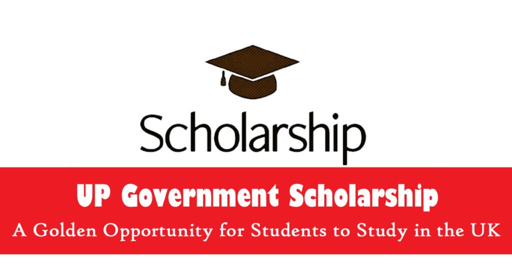 UP Government Scholarship: A Golden Opportunity for Students to Study in the UK UP Govt Scholarship